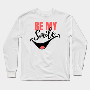 Be my Smile - Valentine quote Long Sleeve T-Shirt